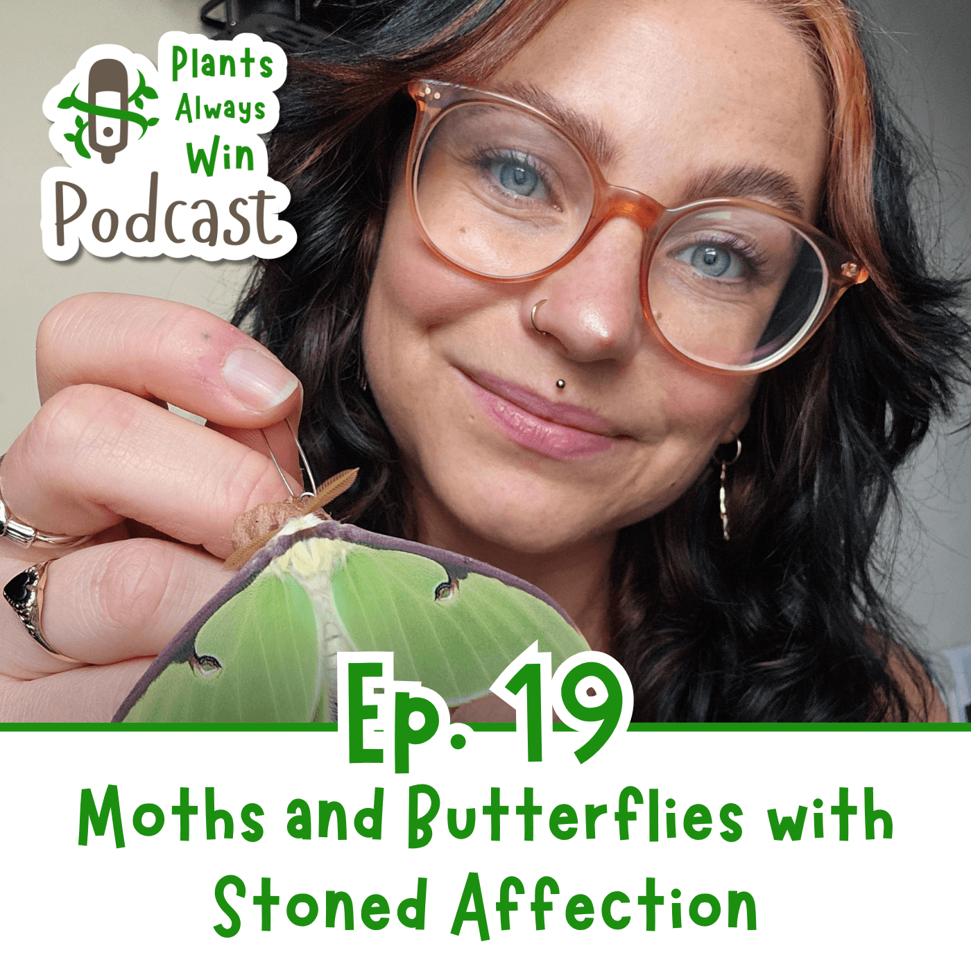 The thumbnail for Plants Always Win podcast episode 19, Moths and Butterflies with Stoned Affection, shows a smiling, white-skinned, young woman with large, orange glasses and an orange streak in her hair holding a green luna moth.
