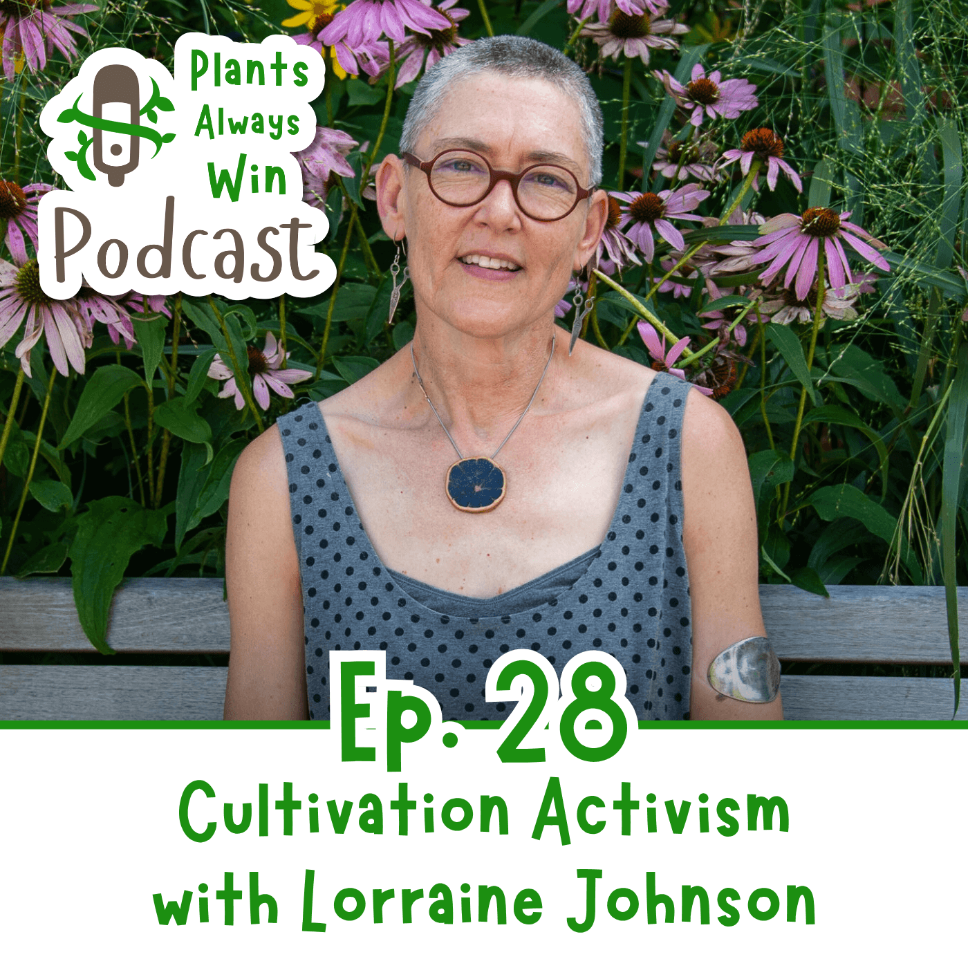 The thumbnail for Plants Always Win podcast episode 28, Cultivation Activism with Lorraine Johnson, shows a middle-aged woman with a grey buzzcut wearing a sundress in front of a planting of native echinacea flowers.