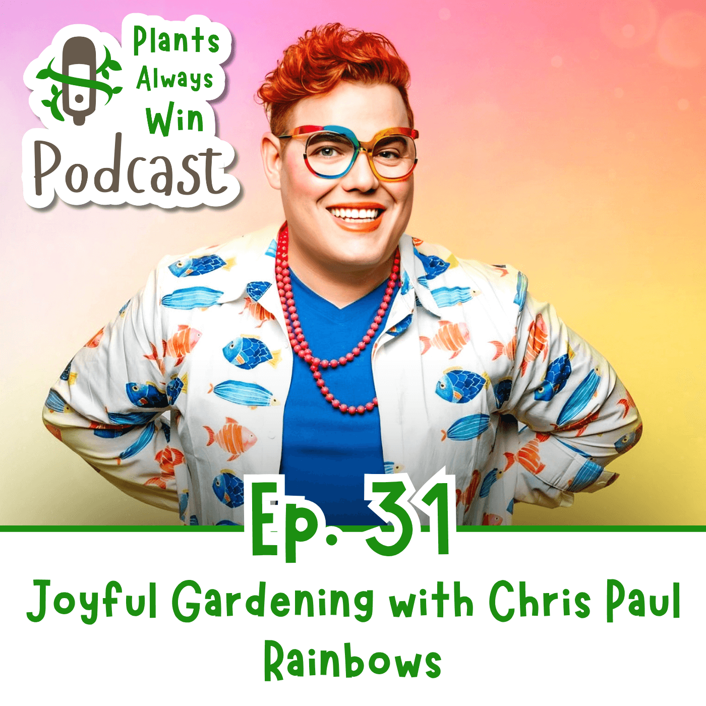 The thumbnail for Plants Always Win podcast episode 31, joyful gardening with Chris Paul Rainbows, shows a young person with dyed red hair and matching necklaces wearing rainbow glasses and a shirt printed with fish.