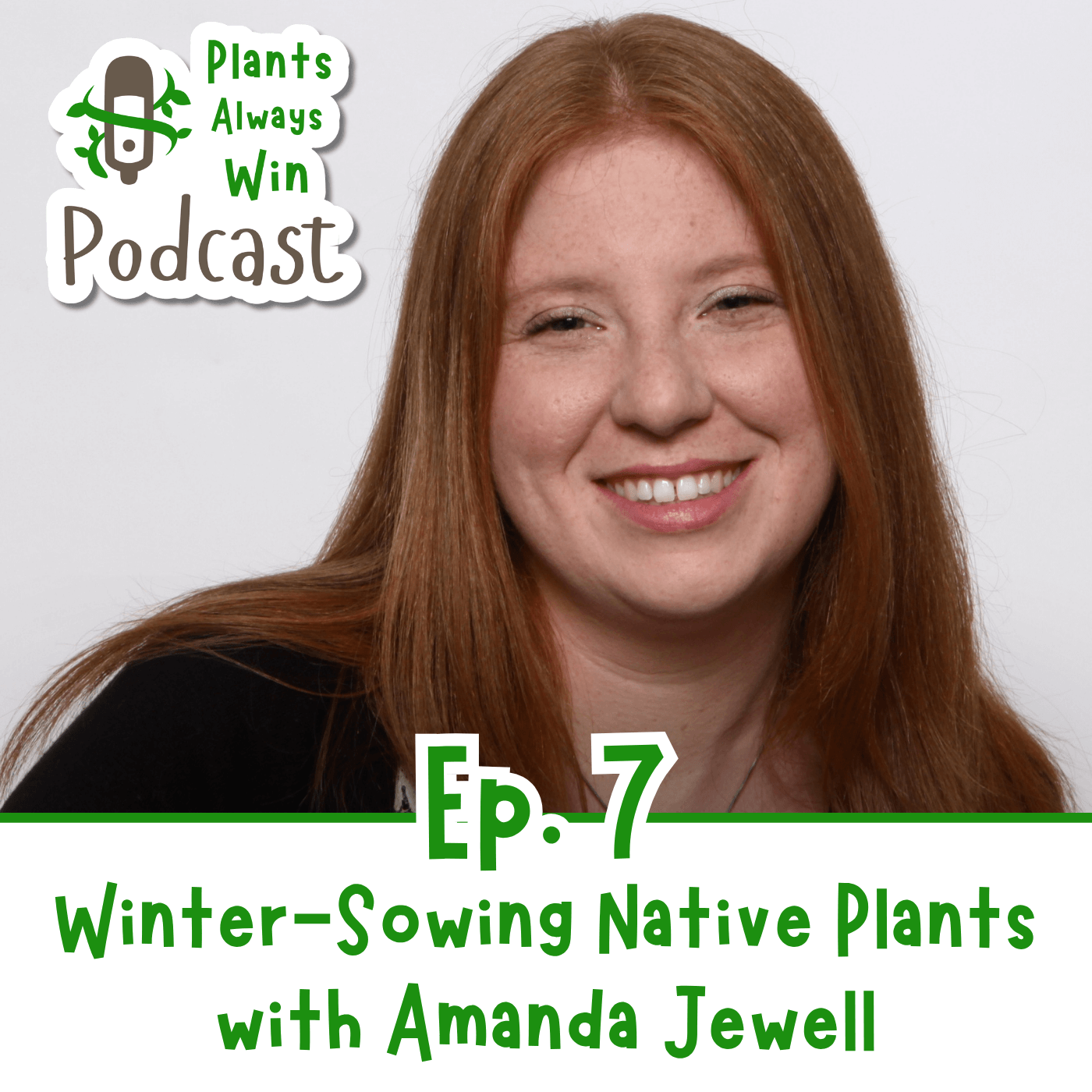 The thumbnail for Plants Always Win podcast episode 7, Winter-Sowing Native Plants with Amanda Jewell, shows a smiling white woman in her thirties with long, red hair.