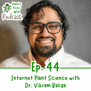 Ep 44 Internet Plant Science with Dr. Vikram Baliga