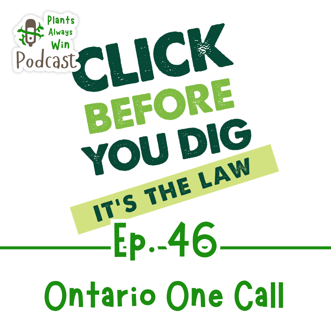 The thumbnail image for the Plants Always Win podcast Episode 46, Ontario One Call, features a text logo that reads "Click before You Dig. It's the law."